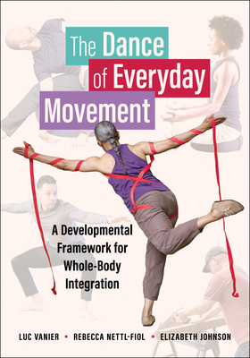 Coperta cărții 'The Dance of Everyday Movement: A Developmental Framework for Whole-Body Integration - Luc Vanier'