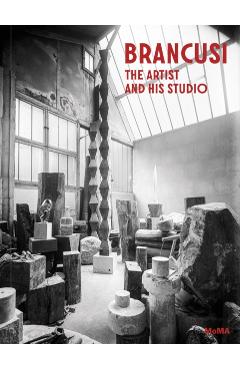Brancusi: The Artist and His Studio - Constantin Brancusi