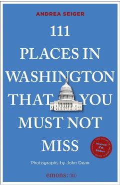 111 Places in Washington, DC That You Must Not Miss: 7th Edition - Andrea Seiger