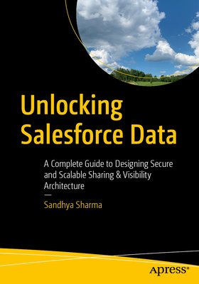 Coperta cărții 'Unlocking Salesforce Data: A Complete Guide to Designing Secure and Scalable Sharing & Visibility Architecture -'