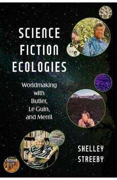 Coperta cărții 'Science Fiction Ecologies: Worldmaking with Butler, Le Guin, and Merril - Shelley Streeby'