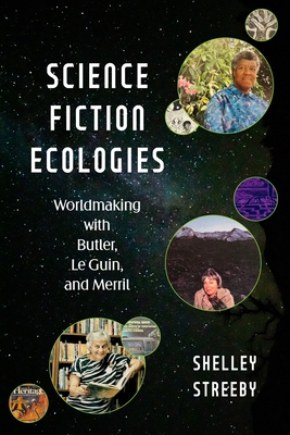 Coperta cărții 'Science Fiction Ecologies: Worldmaking with Butler, Le Guin, and Merril - Shelley Streeby'