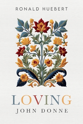 Coperta cărții 'Loving John Donne - Ronald Huebert'