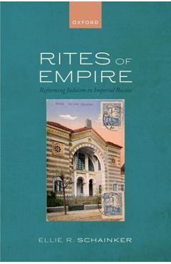 Coperta cărții 'Rites of Empire: Reforming Judaism in Imperial Russia - Ellie R. Schainker'