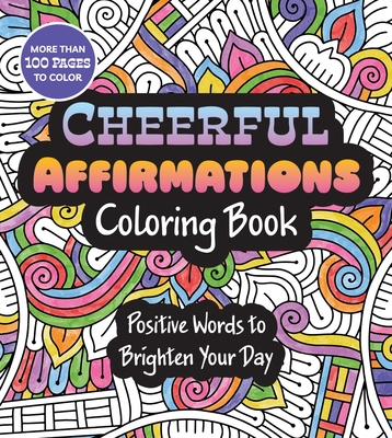 Coperta cărții 'Cheerful Affirmations Coloring Book: Positive Words to Brighten Your Day - More Than 100 Pages to Color -'