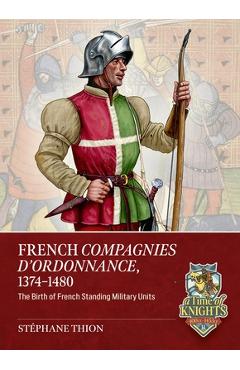 Coperta cărții 'French Companies of Ordonnance 1373-1480: The Birth of French Standing Military Units - Stéphane Thion'