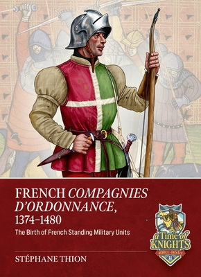 Coperta cărții 'French Companies of Ordonnance 1373-1480: The Birth of French Standing Military Units - Stéphane Thion'
