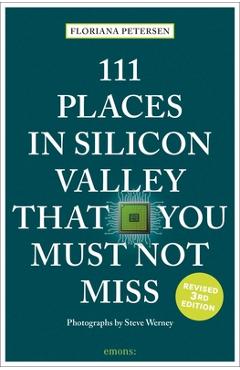 Coperta cărții '111 Places in Silicon Valley That You Must Not Miss: 3rd Edition - Floriana Petersen'