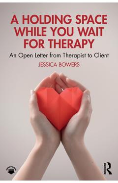 Coperta cărții 'A Holding Space While You Wait for Therapy: An Open Letter from Therapist to Client - Jessica Bowers'