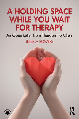 Coperta cărții 'A Holding Space While You Wait for Therapy: An Open Letter from Therapist to Client - Jessica Bowers'