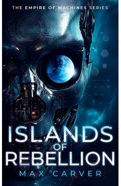 Coperta cărții 'Islands of Rebellion: A Gripping Science-Fiction Adventure - Max Carver'
