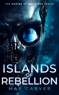 Coperta cărții 'Islands of Rebellion: A Gripping Science-Fiction Adventure - Max Carver'