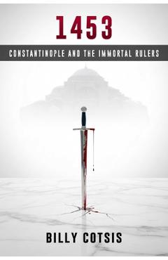 Coperta cărții '1453: Constantinople and the Immortal Rulers - Billy Cotsis'