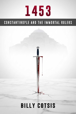 Coperta cărții '1453: Constantinople and the Immortal Rulers - Billy Cotsis'