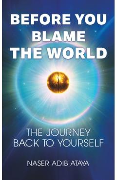 Coperta cărții 'Before You Blame the World: The Journey Back to Yourself - Naser Adib Ataya'