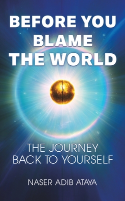 Coperta cărții 'Before You Blame the World: The Journey Back to Yourself - Naser Adib Ataya'