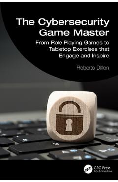 Coperta cărții 'The Cybersecurity Game Master: From Role Playing Games to Tabletop Exercises that Engage and Inspire - Roberto Dillon'