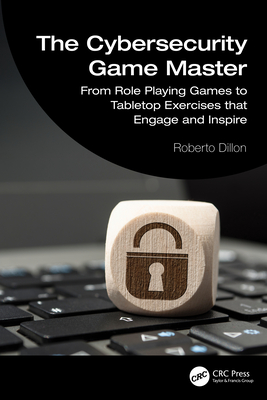 Coperta cărții 'The Cybersecurity Game Master: From Role Playing Games to Tabletop Exercises that Engage and Inspire - Roberto Dillon'