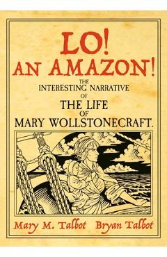 Coperta cărții 'Lo! an Amazon!: The Interesting Narrative of the Life of Mary Wollstonecraft - Bryan Talbot'