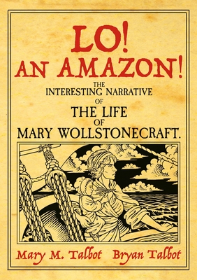 Coperta cărții 'Lo! an Amazon!: The Interesting Narrative of the Life of Mary Wollstonecraft - Bryan Talbot'