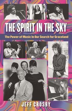 Coperta cărții 'The Spirit in the Sky: The Power of Music in Our Search for Graceland - Jeff Crosby'