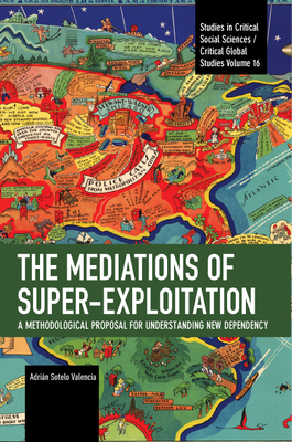 Coperta cărții 'The Mediations of Super-Exploitation: A Methodological Proposal for Understanding New Dependency - Adrián Sotelo'