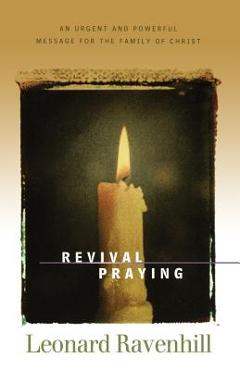 Revival Praying: An Urgent and Powerful Message for the Family of Christ - Leonard Ravenhill
