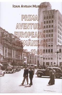 Prima aventura europeana a romanilor 1918-1940 - Ioan Avram Muresan