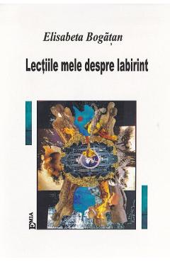 Lectiile mele despre labirint - Elisabeta Bogatan