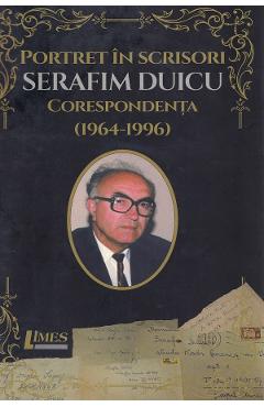 Coperta cărții 'Portret în scrisori: Serafim Duicu. Corespondență (1964-1996) - Maria Kozak, Iulian Boldea'