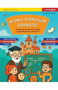 Scoala ucenicilor gramatici. Culegere de exercitii de ortografie si gramatica - Clasele 2-4 - Irinel Beatrice Nicoara