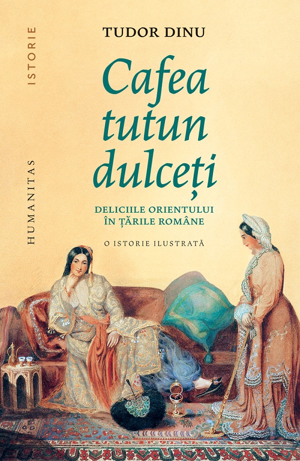 Coperta cărții 'Cafea, tutun, dulceți. Deliciile Orientului în țările române - Tudor Dinu'