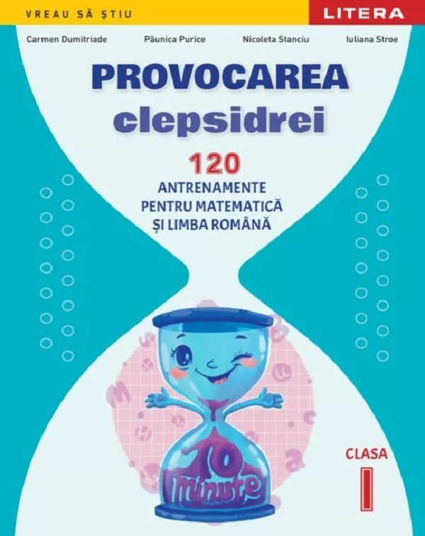 Provocarea clepsidrei. 120 antrenamente pentru Matematica si Limba romana - Clasa 1 - Carmen Dumitriade, Paunica Purice, Nicoleta Stanciu, Iuliana Stroe