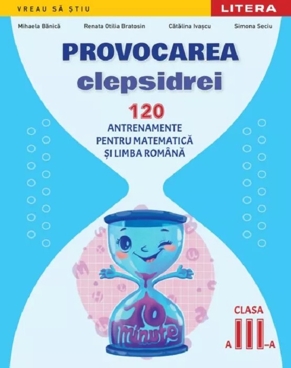 Provocarea clepsidrei. 120 antrenamente pentru Matematica si Limba romana - Clasa 3 - Mihaela Banica, Renata Otilia Bratosin, Catalina Ivascu, Simona Seciu