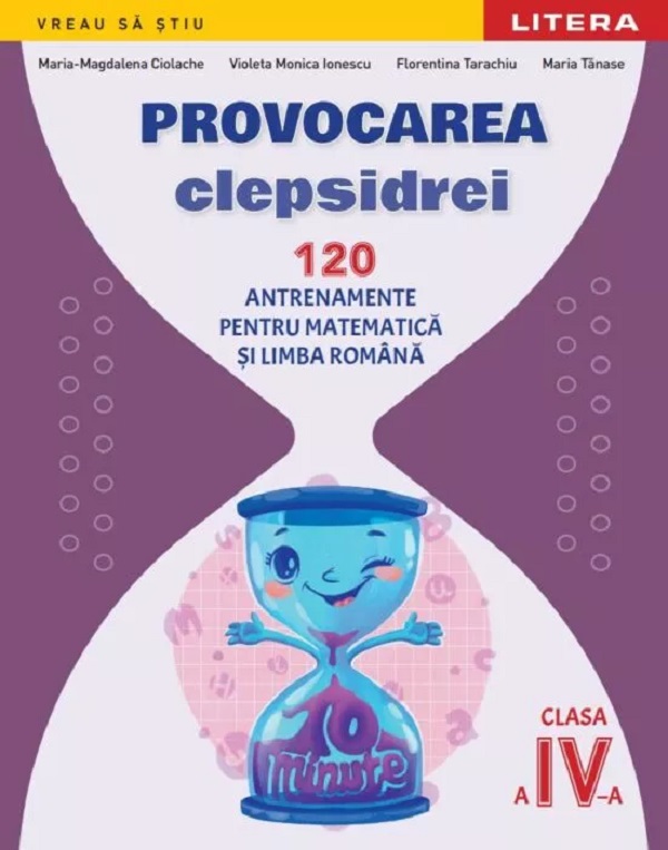 Provocarea clepsidrei. 120 antrenamente pentru Matematica si Limba romana - Clasa 4 - Maria-Magdalena Ciolache, Florentina Tarachiu, Violeta Monica Ionescu, Maria Tanase