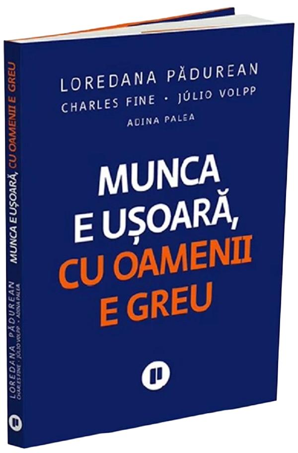 Coperta cărții 'Munca e ușoară, cu oamenii e greu - Loredana Pădurean, Charles Fine, Julio Volpp, Adina Palea'