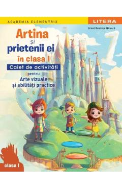 Coperta cărții 'Artina și prietenii ei. Arte vizuale și abilități practice - Clasa 1 - Caiet de activități - Irinel Beatrice Nicoară'