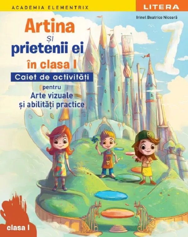 Coperta cărții 'Artina și prietenii ei. Arte vizuale și abilități practice - Clasa 1 - Caiet de activități - Irinel Beatrice Nicoară'