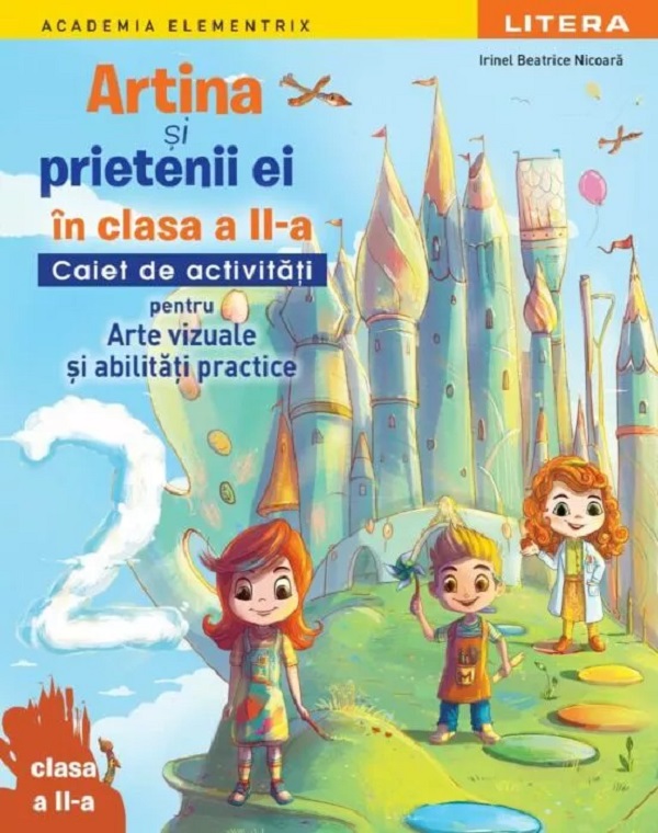 Coperta cărții 'Artina și prietenii ei. Arte vizuale și abilități practice - Clasa 2 - Caiet de activități - Irinel Beatrice Nicoară'