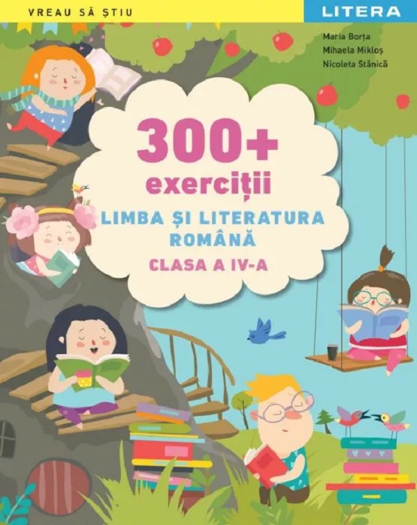 300+ exercitii. Limba si literatura romana - Clasa 4 - Maria Borta, Mihaela Miklos, Nicoleta Stanica
