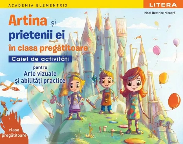 Coperta cărții 'Artina și prietenii ei. Arte vizuale și abilități practice - Clasa pregătitoare - Caiet de activități - Irinel Beatrice'