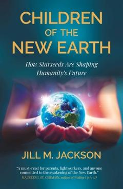 Coperta cărții 'Children of the New Earth: How Starseeds Are Shaping Humanity's Future - Jill Jackson'