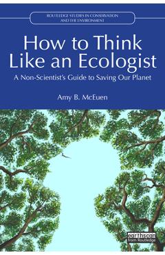 Coperta cărții 'How to Think Like an Ecologist: A Non-Scientist's Guide to Saving Our Planet - Amy B. Mceuen'