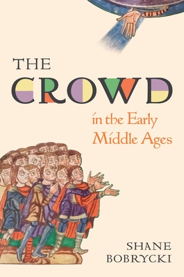 Coperta cărții 'The Crowd in the Early Middle Ages - Shane Bobrycki'
