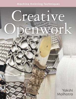 Coperta cărții 'Creative Openwork - Machine Knitting Techniques - Yakshi Malhotra'