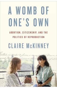 Coperta cărții 'A Womb of One's Own: Abortion, Citizenship, and the Politics of Reproduction - Claire Mckinney'
