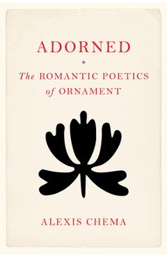 Coperta cărții 'Adorned: The Romantic Poetics of Ornament - Alexis Chema'