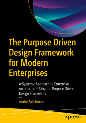 Coperta cărții 'The Purpose Driven Design Framework for Modern Enterprises: A Systemic Approach to Enterprise Architecture Using the'