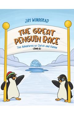 Coperta cărții 'The Great Penguin Race: The Adventures of Clutch and Haiven (Book 6) - Jay Winograd'