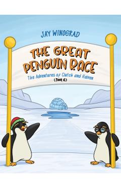 The Great Penguin Race: The Adventures of Clutch and Haiven (Book 6) - Jay Winograd